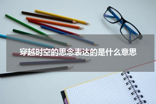穿越时空的思念表达的是什么意思