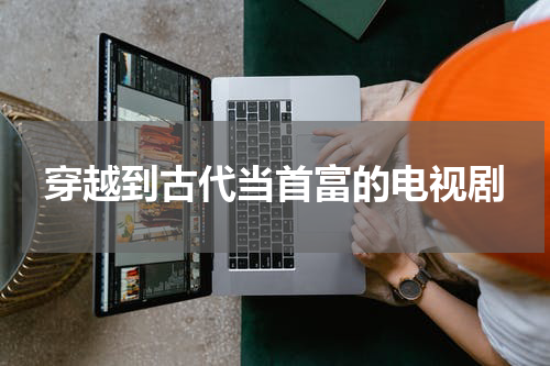 穿越到古代当首富的电视剧