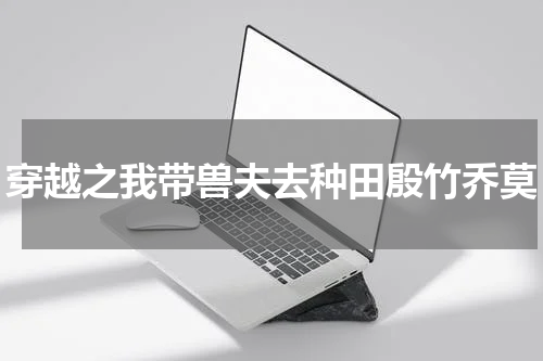 穿越之我带兽夫去种田殷竹乔莫