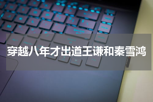 穿越八年才出道王谦和秦雪鸿