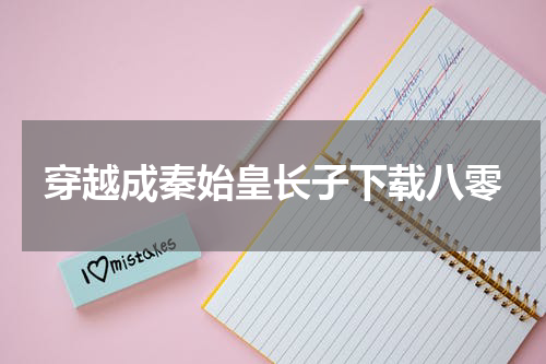 穿越成秦始皇长子下载八零