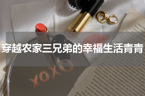 穿越农家三兄弟的幸福生活青青