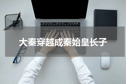 大秦穿越成秦始皇长子