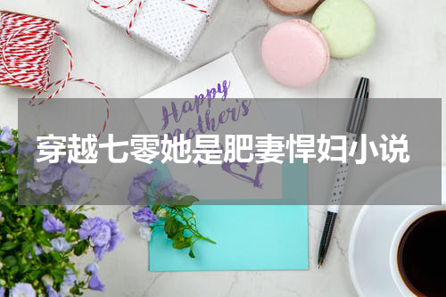 穿越七零她是肥妻悍妇小说