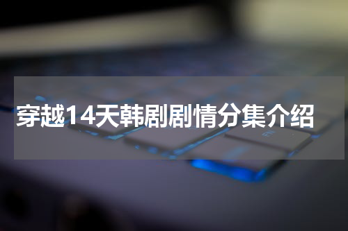 穿越14天韩剧剧情分集介绍