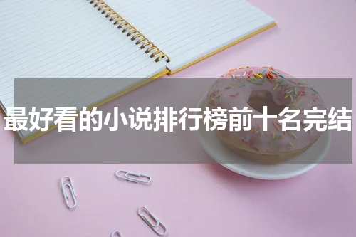最好看的小说排行榜前十名完结
