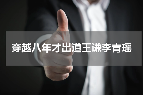 穿越八年才出道王谦李青瑶