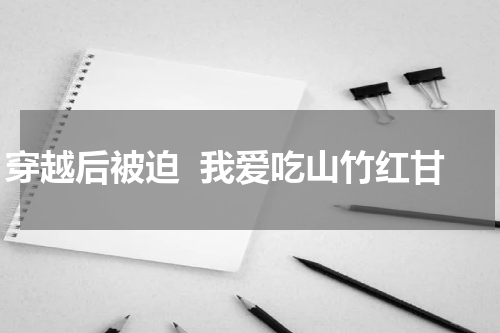 穿越后被迫  我爱吃山竹红甘