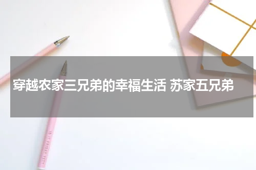 穿越农家三兄弟的幸福生活 苏家五兄弟