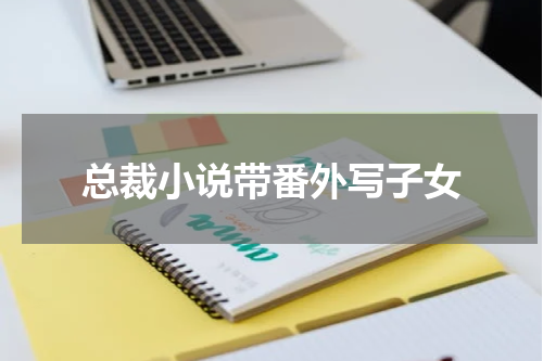 总裁小说带番外写子女