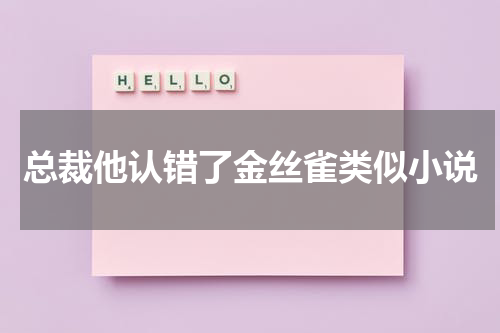 总裁他认错了金丝雀类似小说