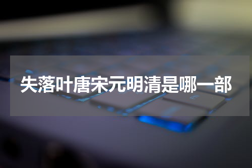 失落叶唐宋元明清是哪一部