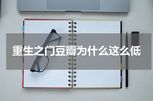 重生之门豆瓣为什么这么低