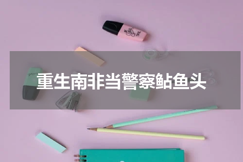重生南非当警察鲇鱼头