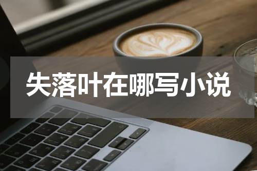 失落叶在哪写小说
