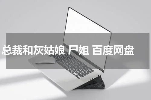 总裁和灰姑娘 尸姐 百度网盘