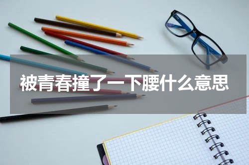 被青春撞了一下腰什么意思