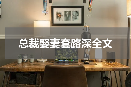 总裁娶妻套路深全文