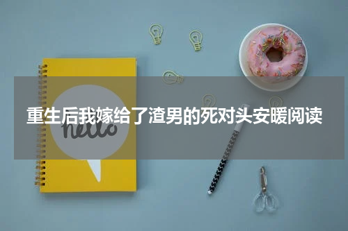 重生后我嫁给了渣男的死对头安暖阅读