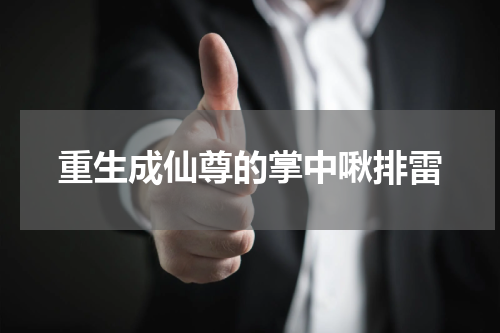 重生成仙尊的掌中啾排雷