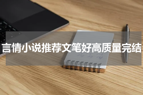 言情小说推荐文笔好高质量完结