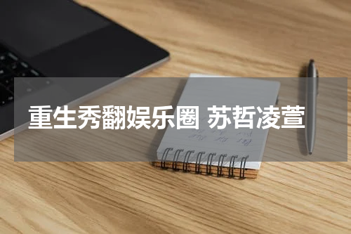 重生秀翻娱乐圈 苏哲凌萱