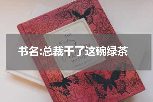 书名:总裁干了这碗绿茶