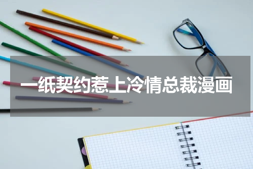 一纸契约惹上冷情总裁漫画