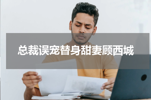 总裁误宠替身甜妻顾西城