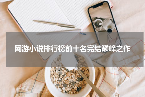 网游小说排行榜前十名完结巅峰之作