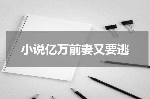 小说亿万前妻又要逃