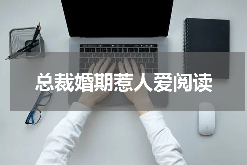 总裁婚期惹人爱阅读