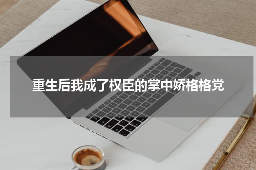 重生后我成了权臣的掌中娇格格党