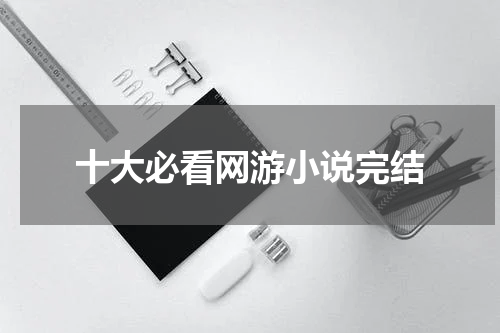 十大必看网游小说完结