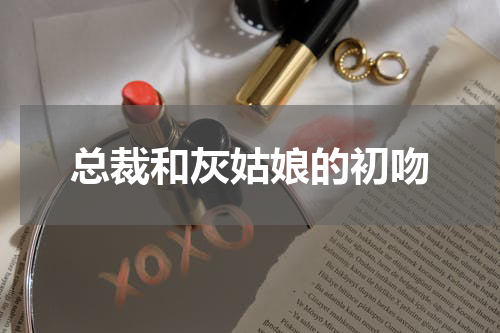 总裁和灰姑娘的初吻