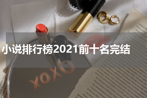 小说排行榜2021前十名完结
