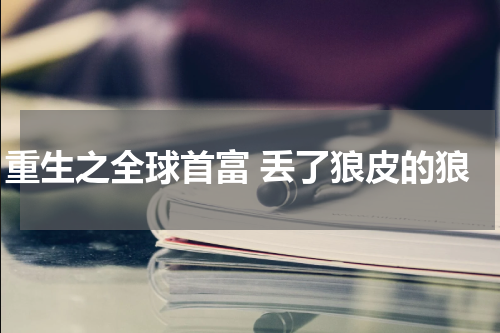 重生之全球首富 丢了狼皮的狼