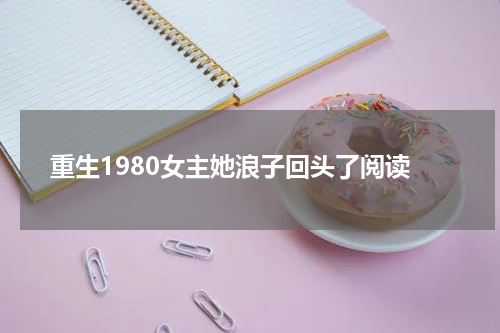 重生1980女主她浪子回头了阅读