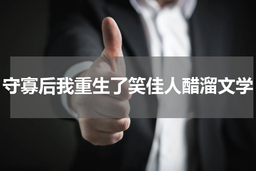 守寡后我重生了笑佳人醋溜文学