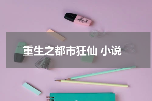 重生之都市狂仙 小说