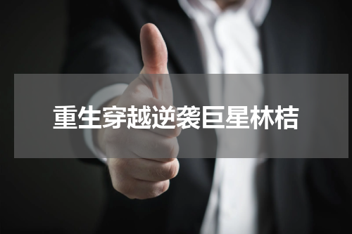 重生穿越逆袭巨星林桔