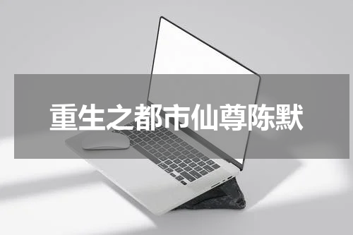 重生之都市仙尊陈默