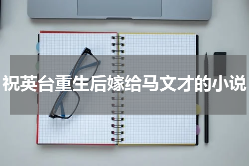 祝英台重生后嫁给马文才的小说