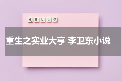 重生之实业大亨 李卫东小说