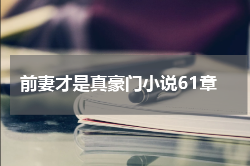 前妻才是真豪门小说61章