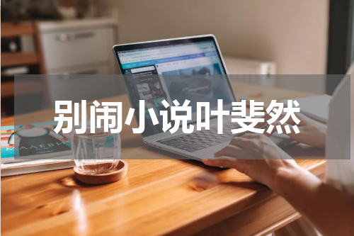 别闹小说叶斐然