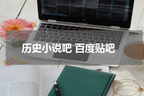 历史小说吧 百度贴吧