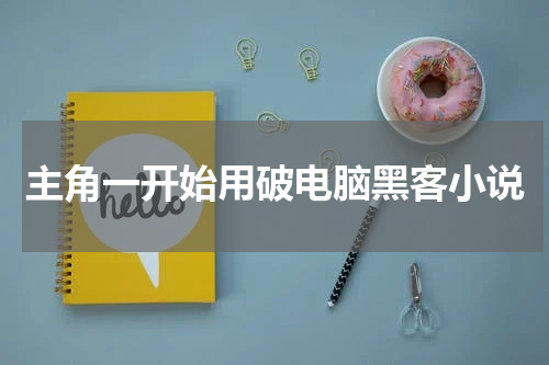主角一开始用破电脑黑客小说
