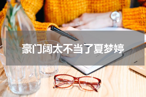 豪门阔太不当了夏梦婷