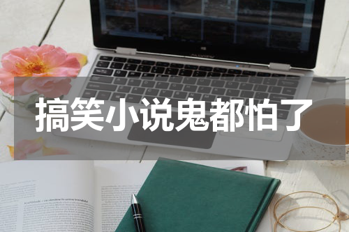 搞笑小说鬼都怕了